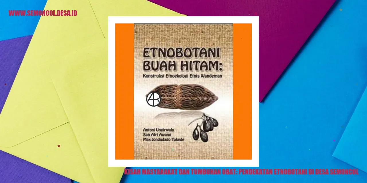 Kisah Masyarakat dan Tumbuhan Obat: Pendekatan Etnobotani di Desa Semoncol