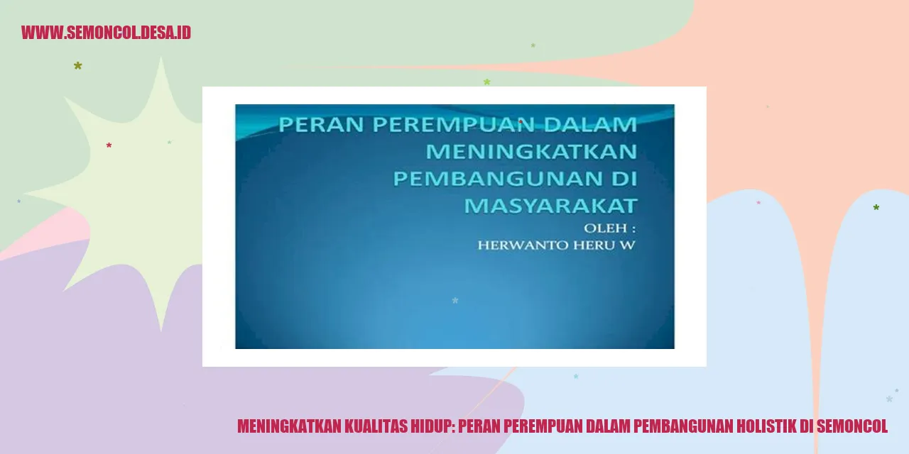 Meningkatkan Kualitas Hidup: Peran Perempuan dalam Pembangunan Holistik di Semoncol