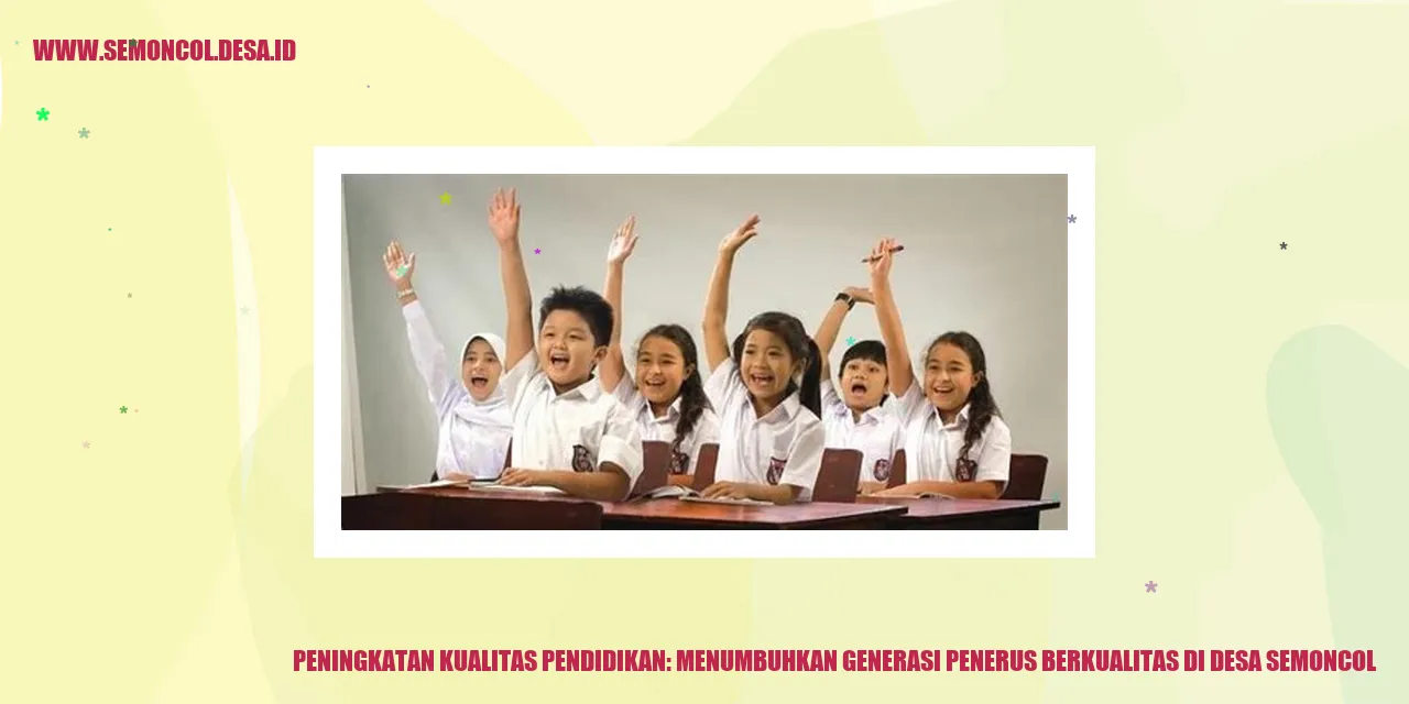 Peningkatan Kualitas Pendidikan: Menumbuhkan Generasi Penerus Berkualitas di Desa Semoncol